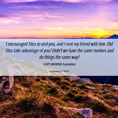 Picture 06 - 2 Corinthians 12:18 GW - I encouraged Titus to visit you, and I sent my - Bible Verse Picture