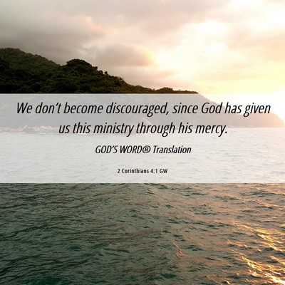 Picture 06 - 2 Corinthians 4:1 GW - We don’t become discouraged, since God has - Bible Verse Picture