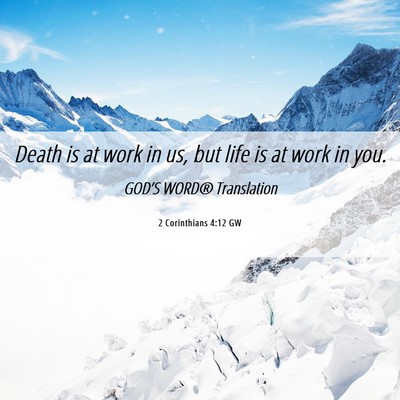 Picture 06 - 2 Corinthians 4:12 GW - Death is at work in us, but life is at work in - Bible Verse Picture