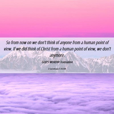 Picture 06 - 2 Corinthians 5:16 GW - So from now on we don’t think of anyone from a - Bible Verse Picture