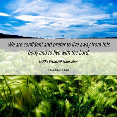 Picture 06 - 2 Corinthians 5:8 GW - We are confident and prefer to live away from - Bible Verse Picture