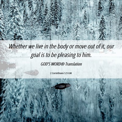 Picture 06 - 2 Corinthians 5:9 GW - Whether we live in the body or move out of it, - Bible Verse Picture
