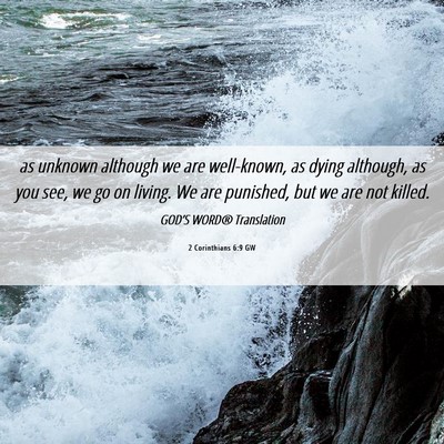 Picture 06 - 2 Corinthians 6:9 GW - as unknown although we are well-known, as dying - Bible Verse Picture