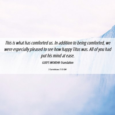 Picture 06 - 2 Corinthians 7:13 GW - This is what has comforted us. In addition to - Bible Verse Picture