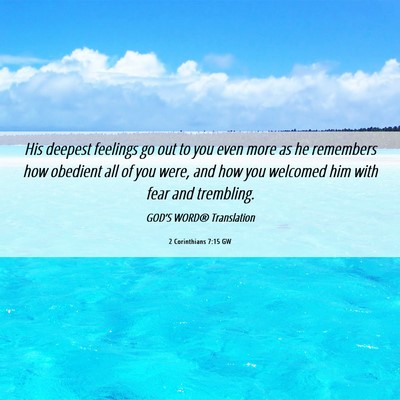 Picture 06 - 2 Corinthians 7:15 GW - His deepest feelings go out to you even more as - Bible Verse Picture