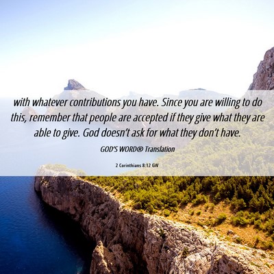 Picture 06 - 2 Corinthians 8:12 GW - with whatever contributions you have. Since you - Bible Verse Picture