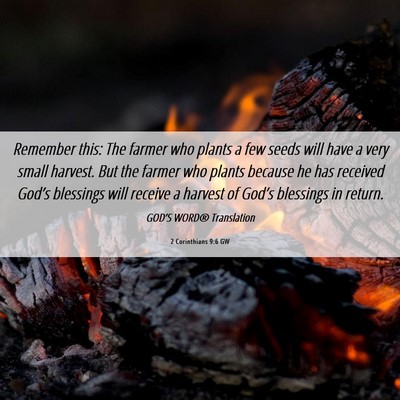 Picture 06 - 2 Corinthians 9:6 GW - Remember this: The farmer who plants a few seeds - Bible Verse Picture