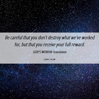 Picture 06 - 2 John 1:8 GW - Be careful that you don’t destroy what we’ve - Bible Verse Picture