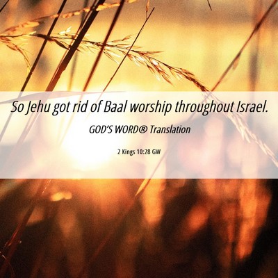 Picture 06 - 2 Kings 10:28 GW - So Jehu got rid of Baal worship throughout - Bible Verse Picture
