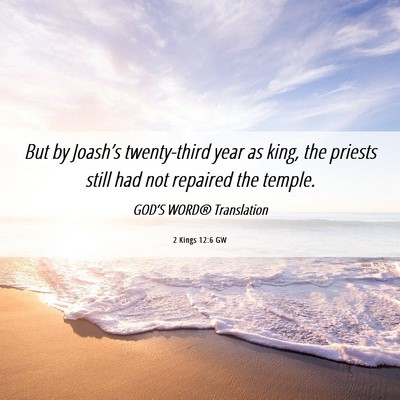Picture 06 - 2 Kings 12:6 GW - But by Joash’s twenty-third year as king, the - Bible Verse Picture