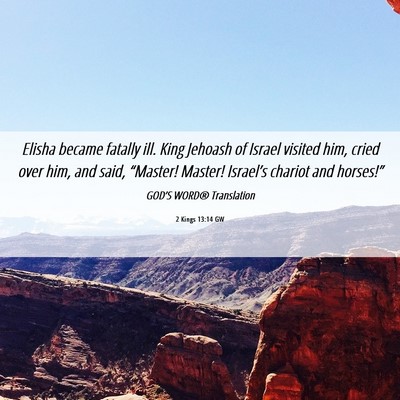 Picture 06 - 2 Kings 13:14 GW - Elisha became fatally ill. King Jehoash of Israel - Bible Verse Picture
