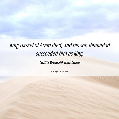 Picture 06 - 2 Kings 13:24 GW - King Hazael of Aram died, and his son Benhadad - Bible Verse Picture