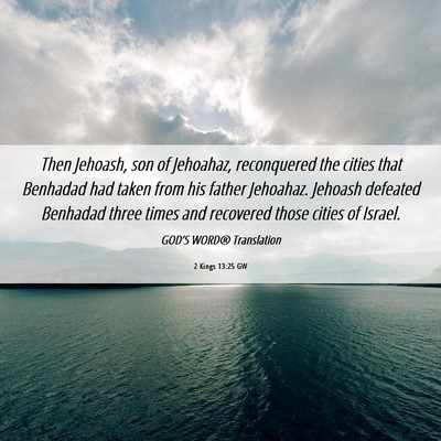 Picture 06 - 2 Kings 13:25 GW - Then Jehoash, son of Jehoahaz, reconquered the - Bible Verse Picture
