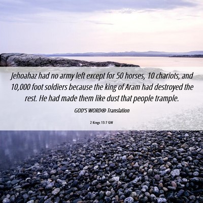 Picture 06 - 2 Kings 13:7 GW - Jehoahaz had no army left except for 50 horses, - Bible Verse Picture