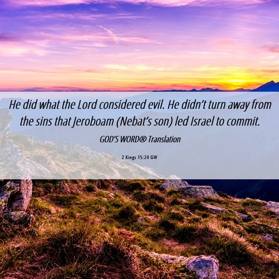 Picture 06 - 2 Kings 15:24 GW - He did what the Lord considered evil. He didn’t - Bible Verse Picture