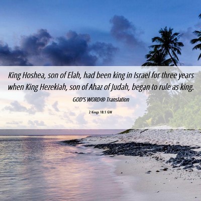 Picture 06 - 2 Kings 18:1 GW - King Hoshea, son of Elah, had been king in Israel - Bible Verse Picture