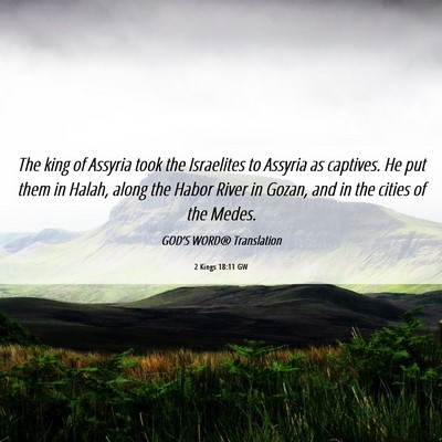 Picture 06 - 2 Kings 18:11 GW - The king of Assyria took the Israelites to - Bible Verse Picture