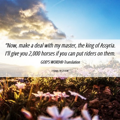 Picture 06 - 2 Kings 18:23 GW - “Now, make a deal with my master, the king of - Bible Verse Picture