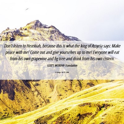 Picture 06 - 2 Kings 18:31 GW - Don’t listen to Hezekiah, because this is what - Bible Verse Picture