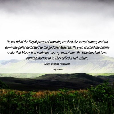 Picture 06 - 2 Kings 18:4 GW - He got rid of the illegal places of worship, - Bible Verse Picture