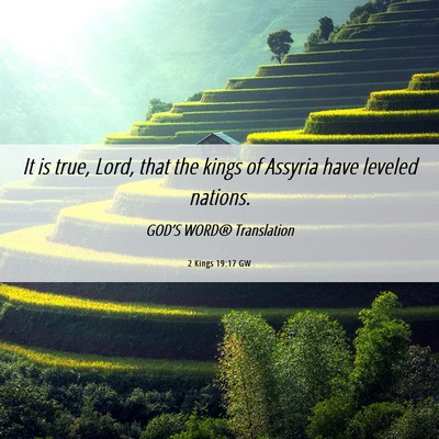 Picture 06 - 2 Kings 19:17 GW - It is true, Lord, that the kings of Assyria have - Bible Verse Picture