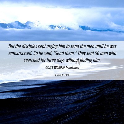 Picture 06 - 2 Kings 2:17 GW - But the disciples kept urging him to send the men - Bible Verse Picture