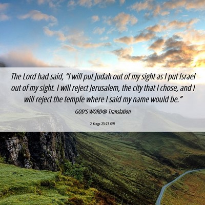 Picture 06 - 2 Kings 23:27 GW - The Lord had said, “I will put Judah out of my - Bible Verse Picture