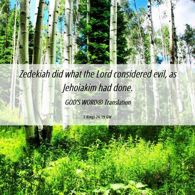Picture 06 - 2 Kings 24:19 GW - Zedekiah did what the Lord considered evil, as - Bible Verse Picture