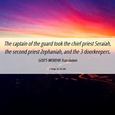 Picture 06 - 2 Kings 25:18 GW - The captain of the guard took the chief priest - Bible Verse Picture