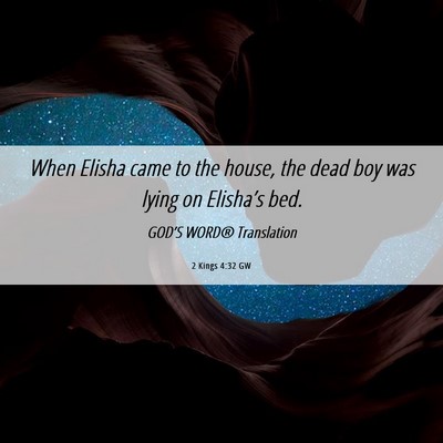 Picture 06 - 2 Kings 4:32 GW - When Elisha came to the house, the dead boy was - Bible Verse Picture