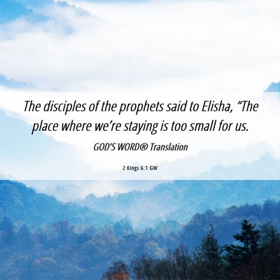 Picture 06 - 2 Kings 6:1 GW - The disciples of the prophets said to Elisha, - Bible Verse Picture