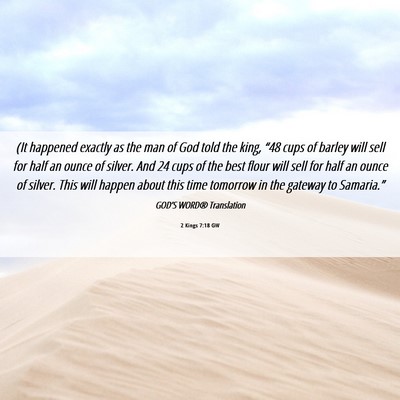 Picture 06 - 2 Kings 7:18 GW - (It happened exactly as the man of God told the - Bible Verse Picture