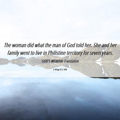 Picture 06 - 2 Kings 8:2 GW - The woman did what the man of God told her. She - Bible Verse Picture