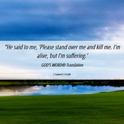 Picture 06 - 2 Samuel 1:9 GW - “He said to me, ‘Please stand over me and - Bible Verse Picture
