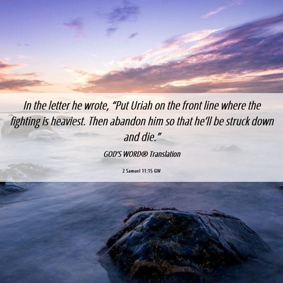 Picture 06 - 2 Samuel 11:15 GW - In the letter he wrote, “Put Uriah on the front - Bible Verse Picture