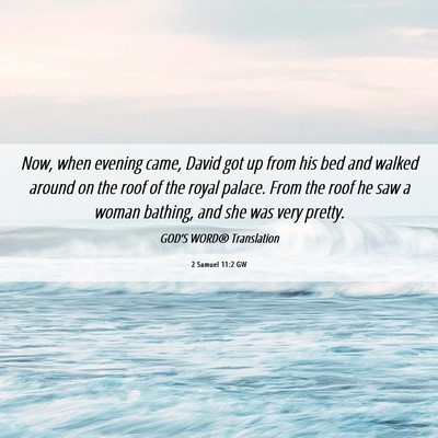 Picture 06 - 2 Samuel 11:2 GW - Now, when evening came, David got up from his bed - Bible Verse Picture