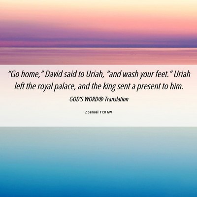 Picture 06 - 2 Samuel 11:8 GW - “Go home,” David said to Uriah, “and wash - Bible Verse Picture