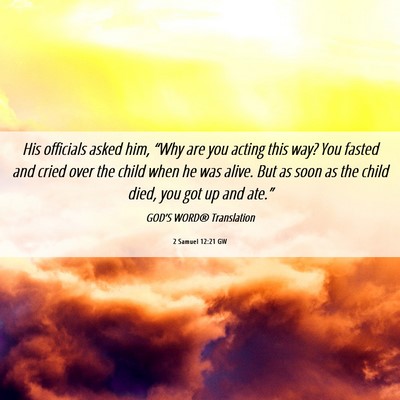 Picture 06 - 2 Samuel 12:21 GW - His officials asked him, “Why are you acting - Bible Verse Picture