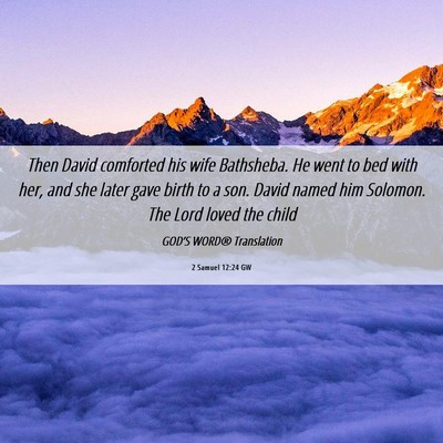 Picture 06 - 2 Samuel 12:24 GW - Then David comforted his wife Bathsheba. He went - Bible Verse Picture