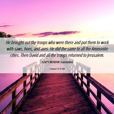 Picture 06 - 2 Samuel 12:31 GW - He brought out the troops who were there and put - Bible Verse Picture