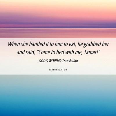 Picture 06 - 2 Samuel 13:11 GW - When she handed it to him to eat, he grabbed her - Bible Verse Picture