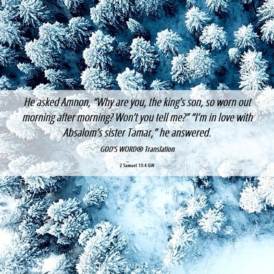 Picture 06 - 2 Samuel 13:4 GW - He asked Amnon, “Why are you, the king’s son, - Bible Verse Picture