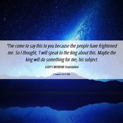 Picture 06 - 2 Samuel 14:15 GW - “I’ve come to say this to you because the - Bible Verse Picture
