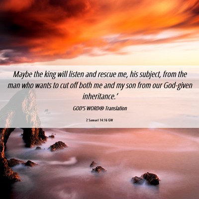 Picture 06 - 2 Samuel 14:16 GW - Maybe the king will listen and rescue me, his - Bible Verse Picture