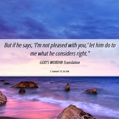Picture 06 - 2 Samuel 15:26 GW - But if he says, ‘I’m not pleased with you,’ - Bible Verse Picture