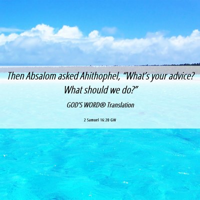 Picture 06 - 2 Samuel 16:20 GW - Then Absalom asked Ahithophel, “What’s your - Bible Verse Picture
