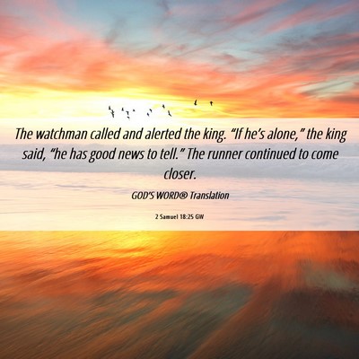Picture 06 - 2 Samuel 18:25 GW - The watchman called and alerted the king. “If - Bible Verse Picture