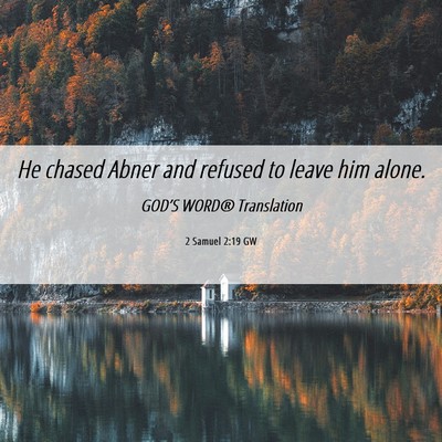 Picture 06 - 2 Samuel 2:19 GW - He chased Abner and refused to leave him - Bible Verse Picture