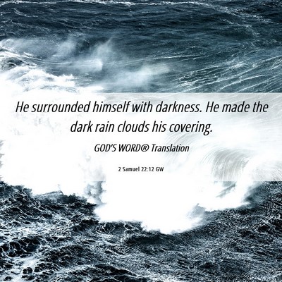Picture 06 - 2 Samuel 22:12 GW - He surrounded himself with darkness. He made the - Bible Verse Picture