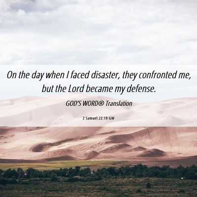 Picture 06 - 2 Samuel 22:19 GW - On the day when I faced disaster, they confronted - Bible Verse Picture